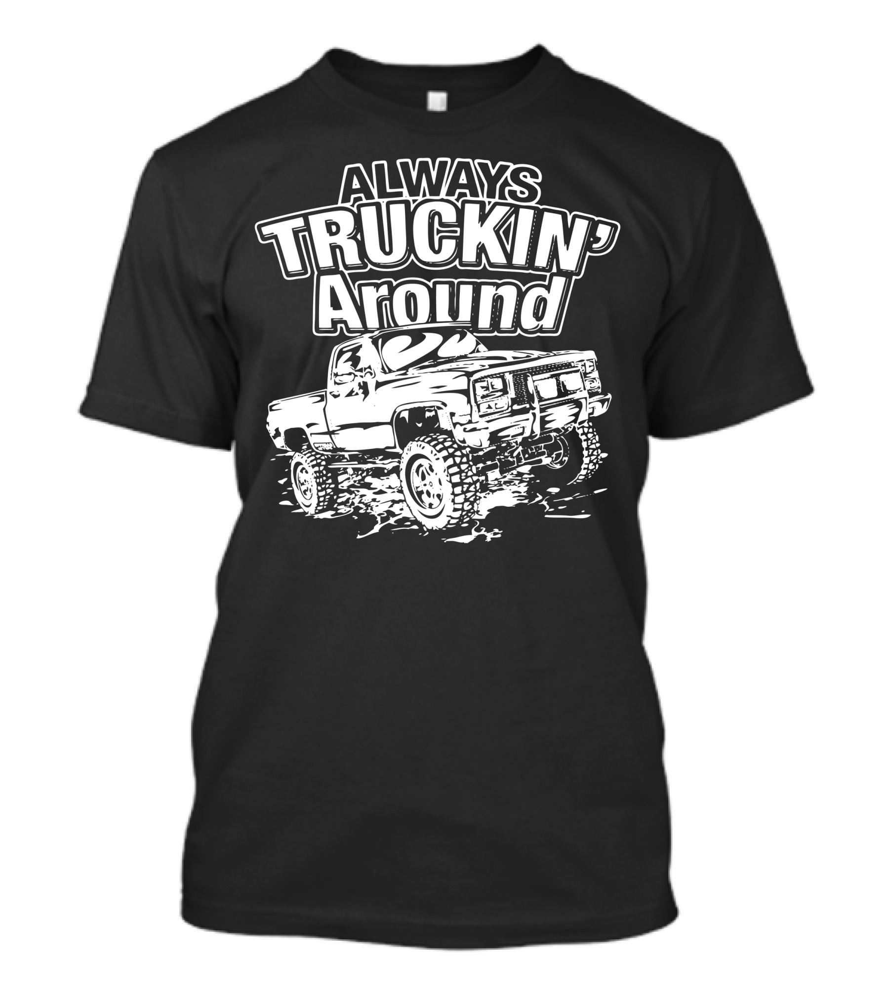 ALWAYS TRUCKIN' AROUND T-Shirt