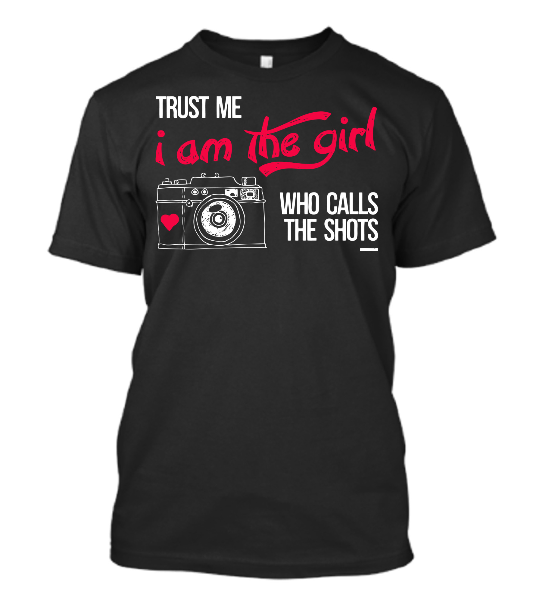 Trust Me I Am The Girl Who Calls The Shots T-Shirt
