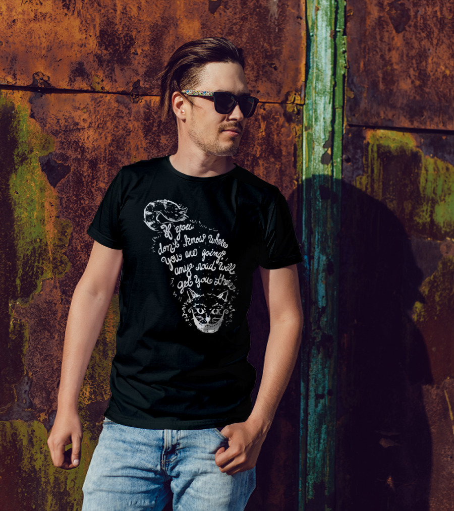 If You Don't Know Where You Are Going Any Road Will Get You There Cheshire Cat T-Shirt