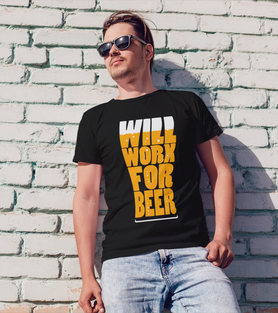 WILL WORK FOR BEER T-Shirt