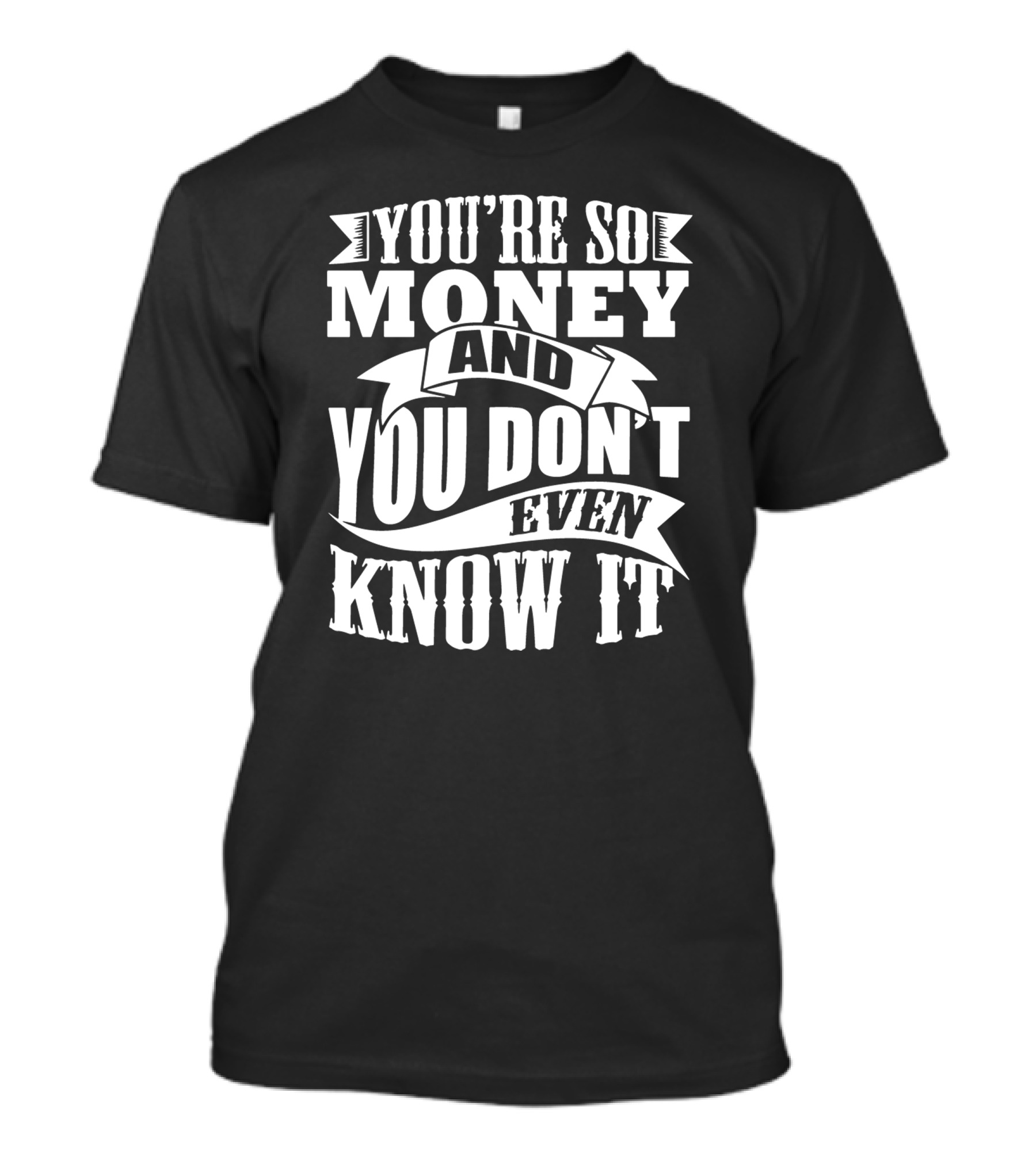 You're So Money And You Don't Even Know It T-Shirt