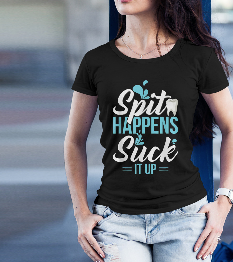 Spit Happens Suck It Up Funny Dental Assistant T-Shirt