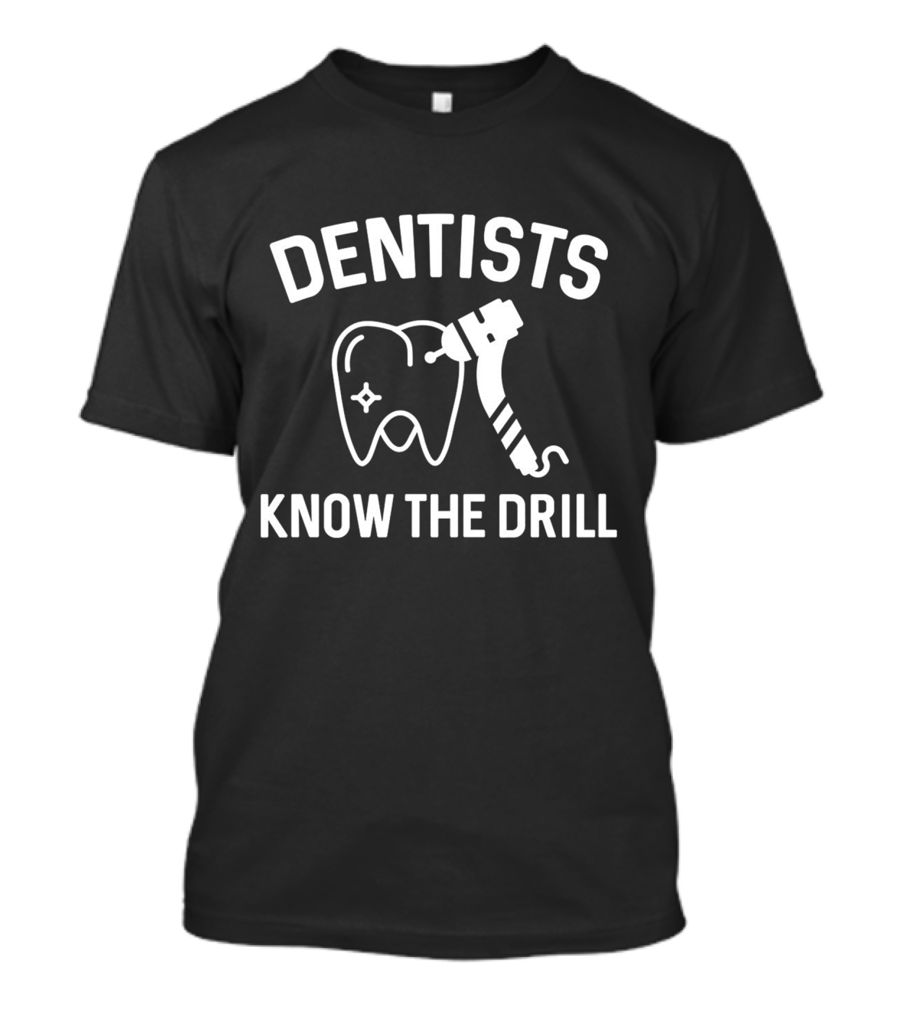 Dentists Know The Drill Tooth And Dental Tool T-Shirt