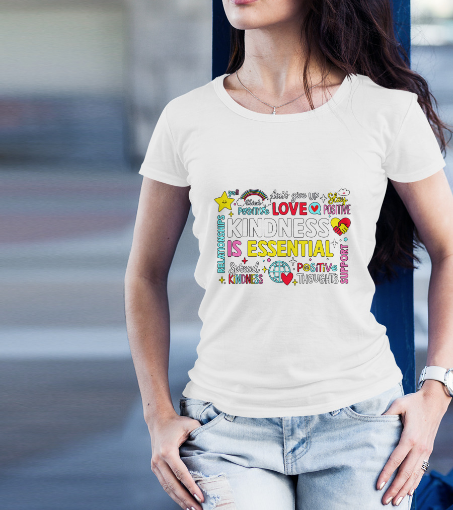 Kindness Is Essential Love Stay Positive Relationships Support Positive Thoughts Spread Kindness T-Shirt