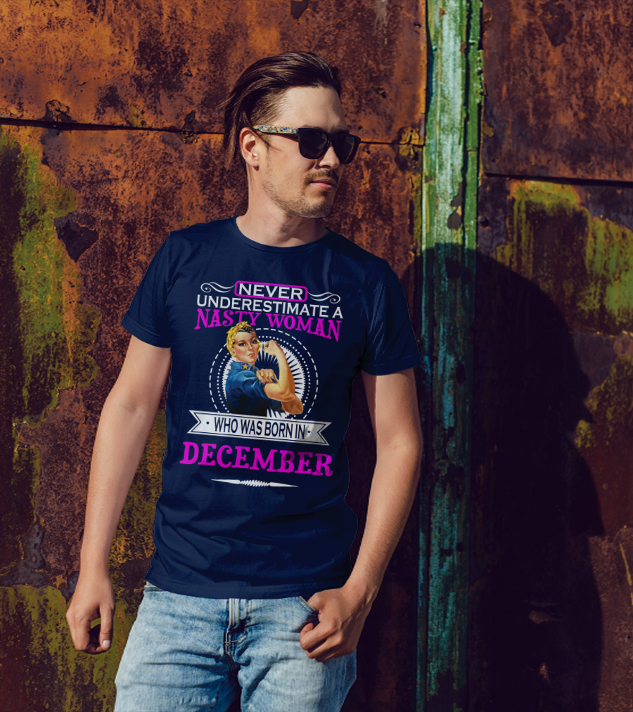 NEVER UNDERESTIMATE A NASTY WOMAN WHO WAS BORN IN DECEMBER T-Shirt