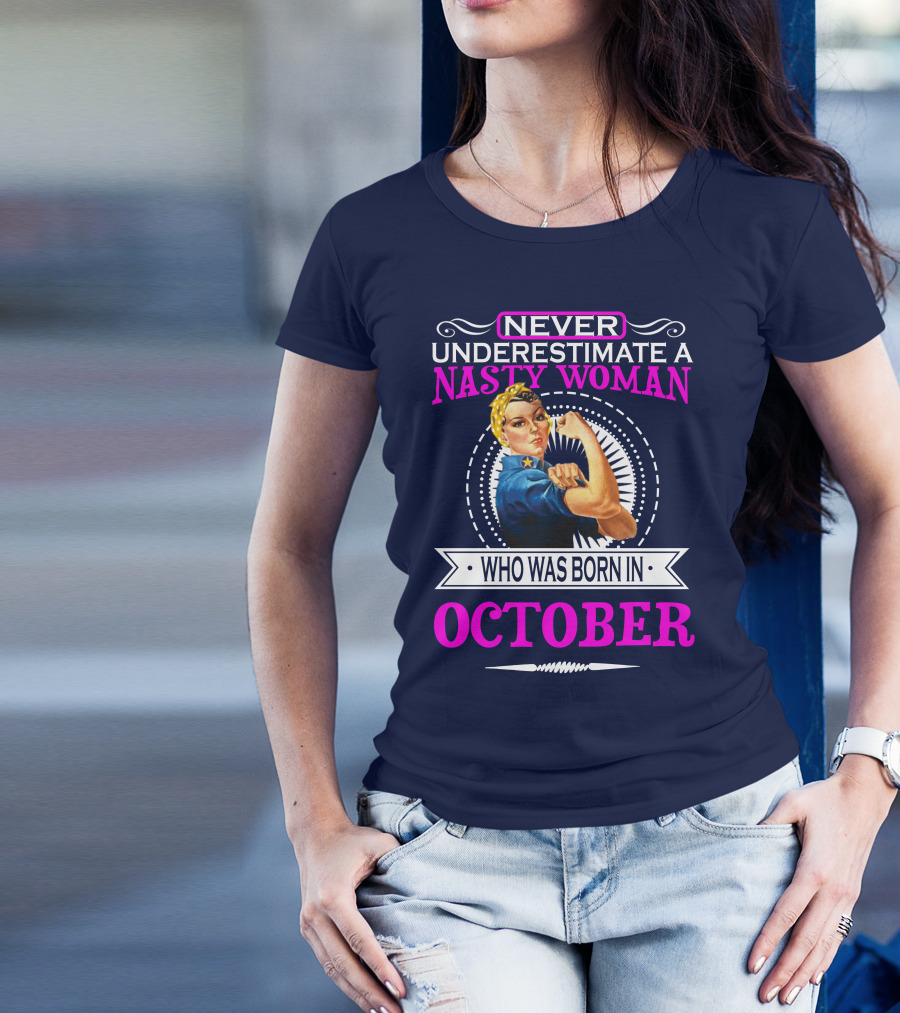 NEVER UNDERESTIMATE A NASTY WOMAN WHO WAS BORN IN OCTOBER T-Shirt