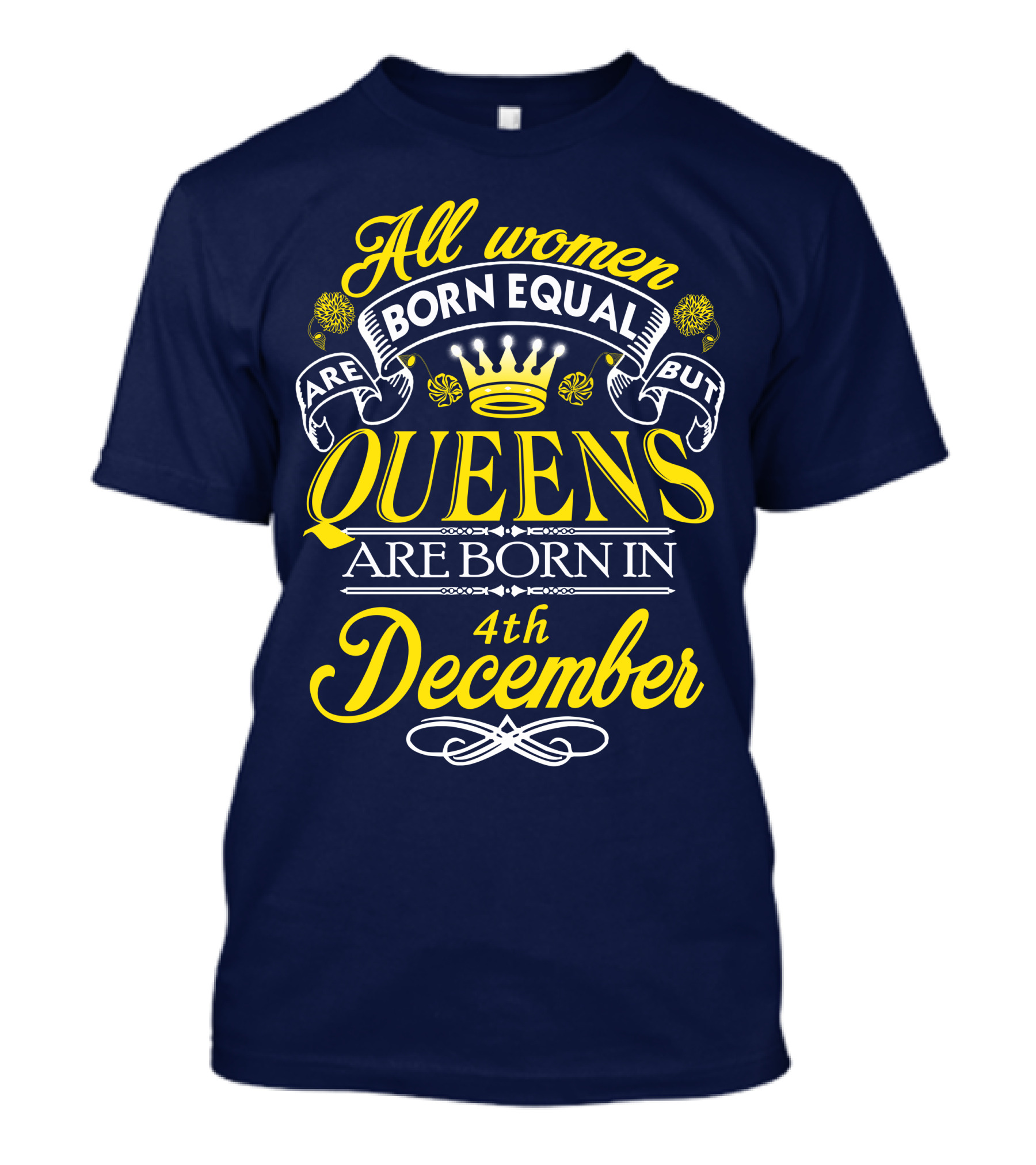 All Women Are Born Equal But Queens Are Born In 4th December T-Shirt