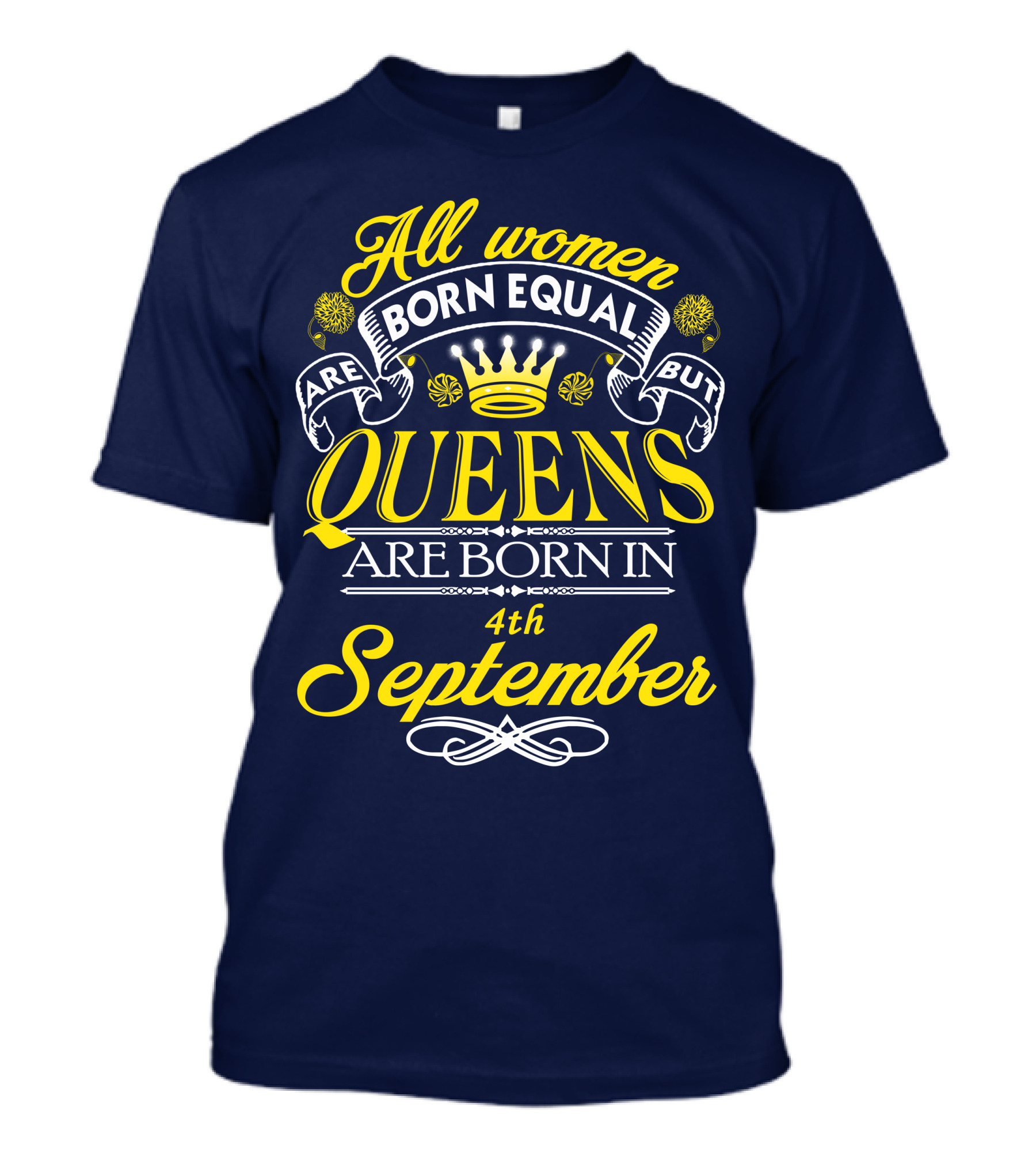 All Women Are Born Equal But Queens Are Born In 4th September T-Shirt