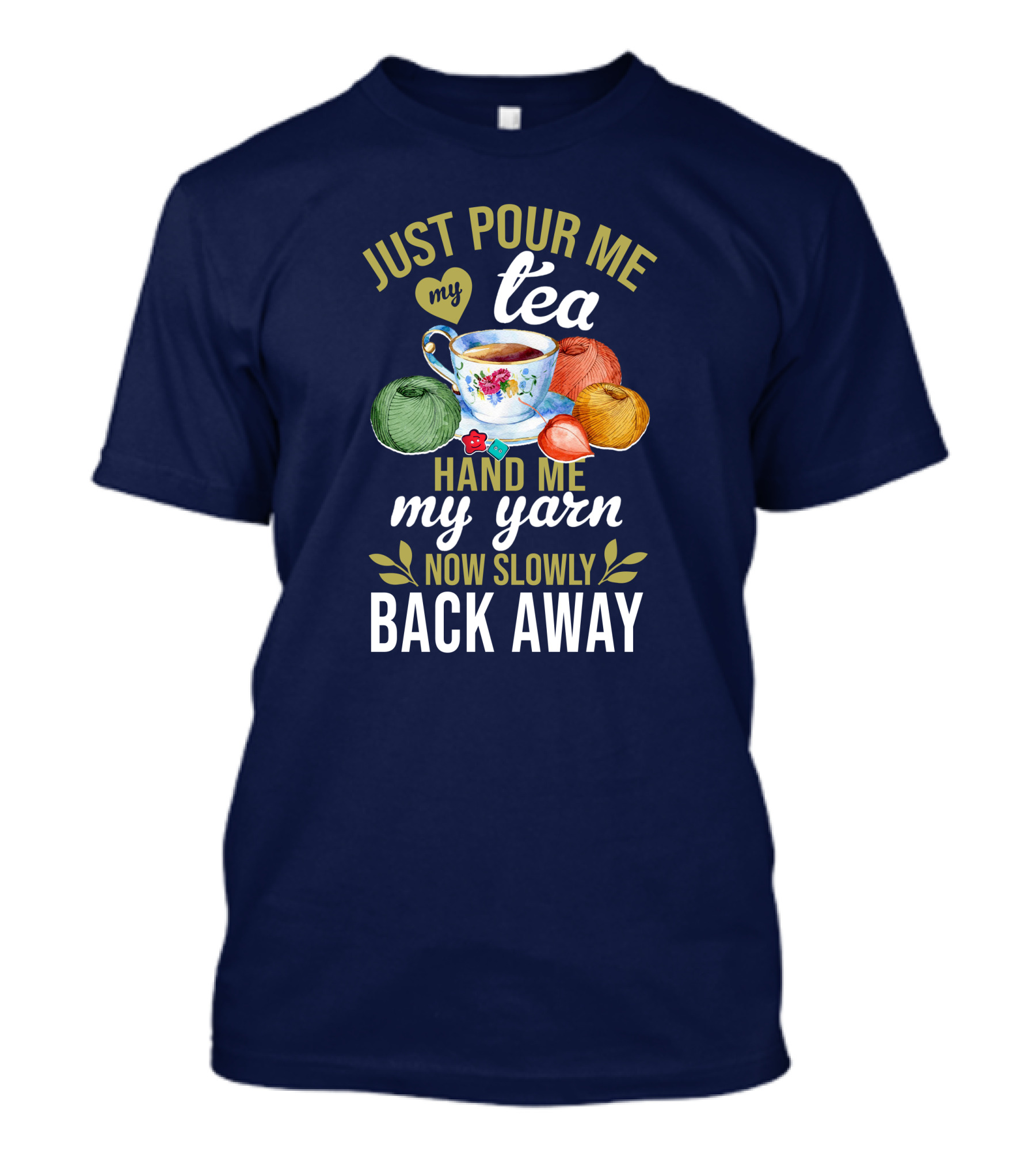 Just Pour Me Tea Hand Me My Yarn Now Slowly Back Away T-Shirt