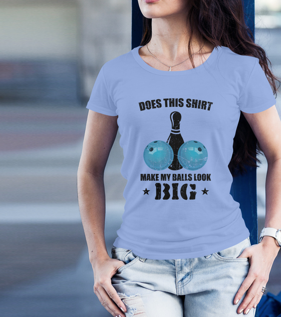 Does This Shirt Make My Balls Look Big Bowling Pin Bowler T-Shirt