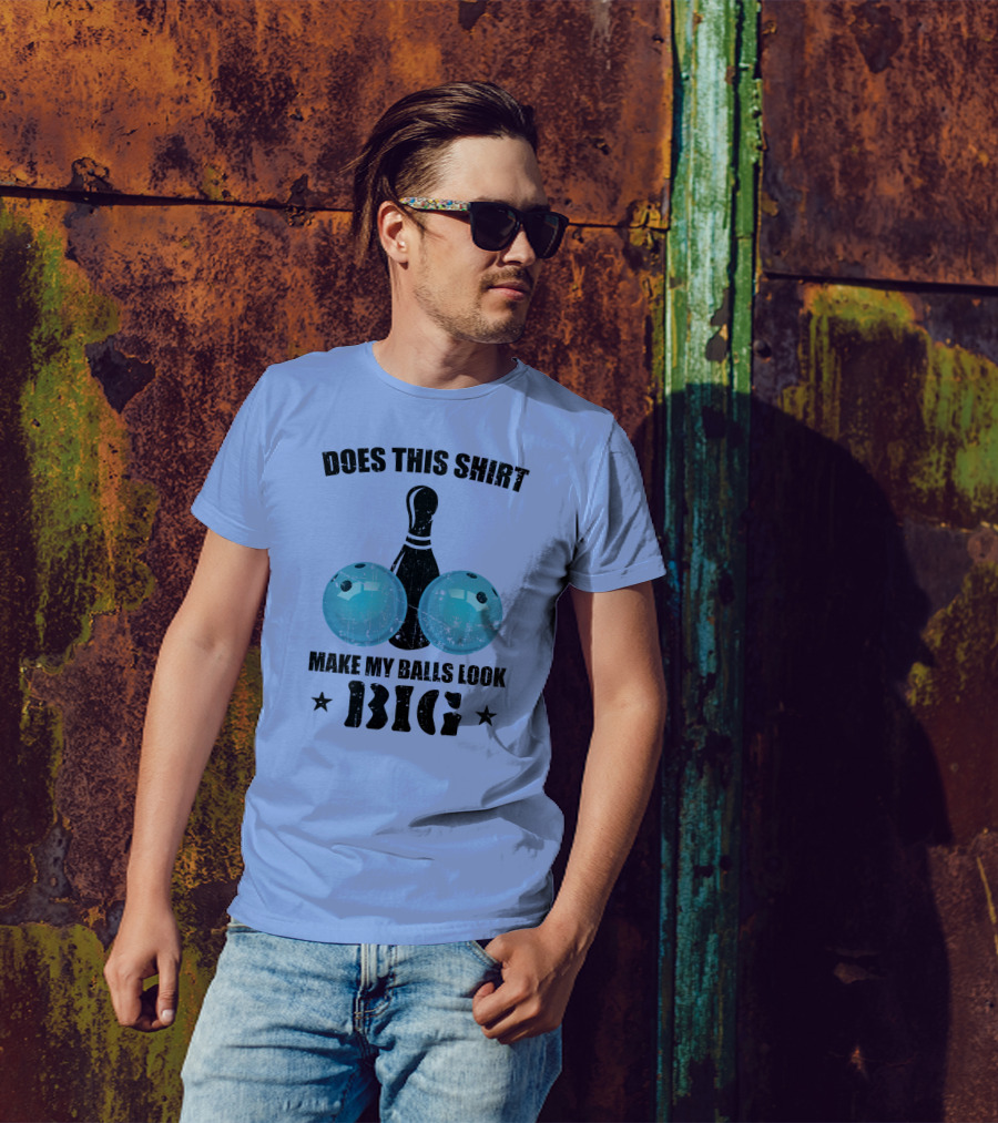Does This Shirt Make My Balls Look Big Bowling Pin Bowler T-Shirt