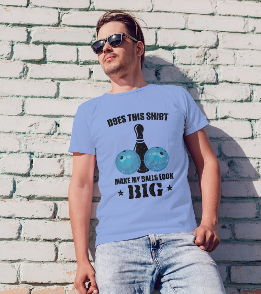 Does This Shirt Make My Balls Look Big Bowling Pin Bowler T-Shirt