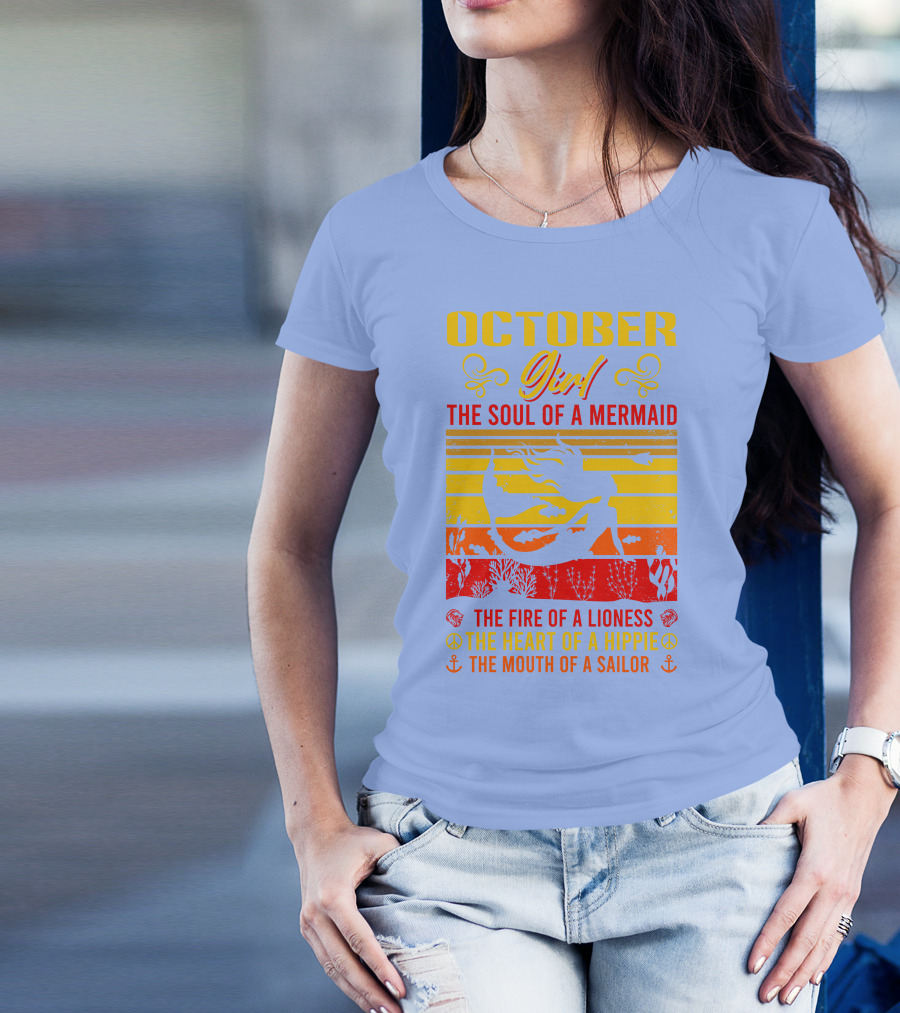 October Girl The Soul Of A Mermaid The Fire Of A Lioness The Heart Of A Hippie The Mouth Of A Sailor T-Shirt