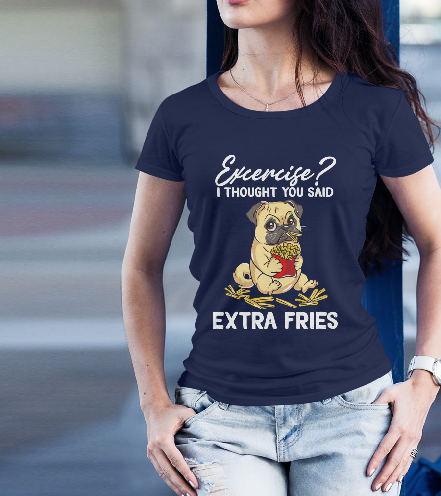 Exercise? I Thought You Said Extra Fries Pug Eating T-Shirt