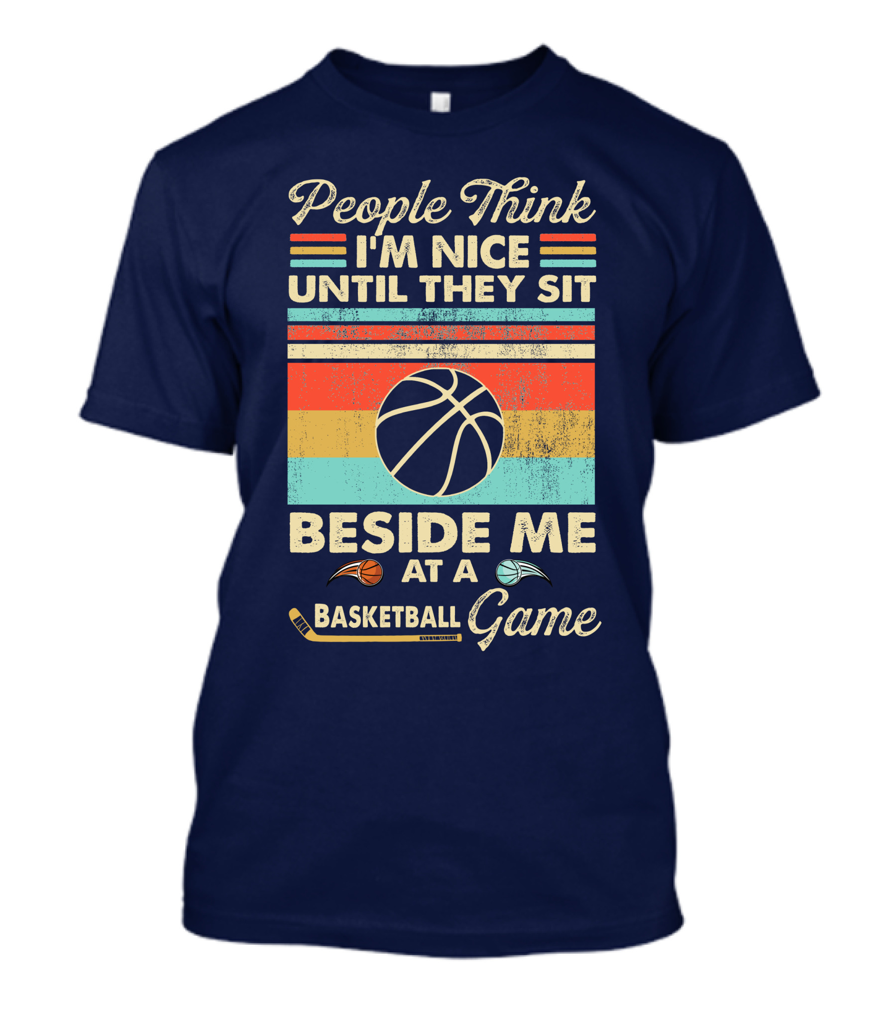 People Think I'm Nice Until They Sit Beside Me At A Basketball Game T-Shirt