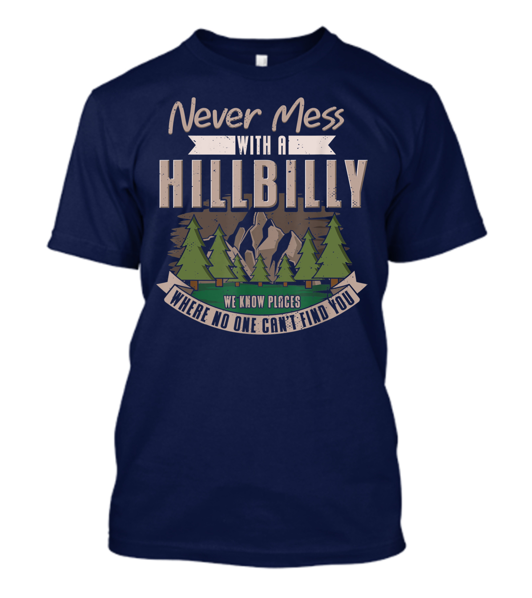 Never Mess With A Hillbilly We Know Places Where No One Can't Find You T-Shirt