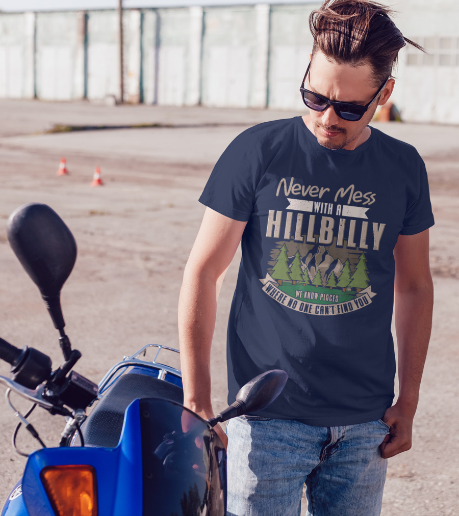 Never Mess With A Hillbilly We Know Places Where No One Can't Find You T-Shirt