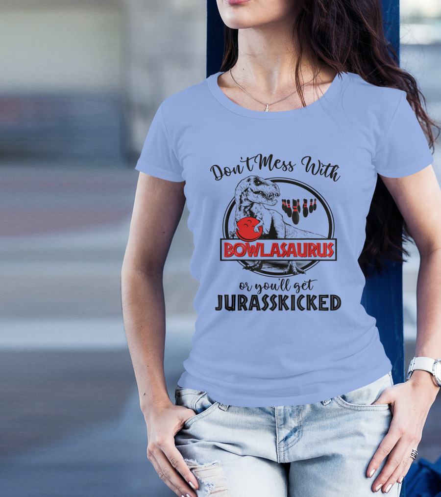 Don't Mess With Bowlasaurus Or You'll Get Jurasskicked T-Shirt