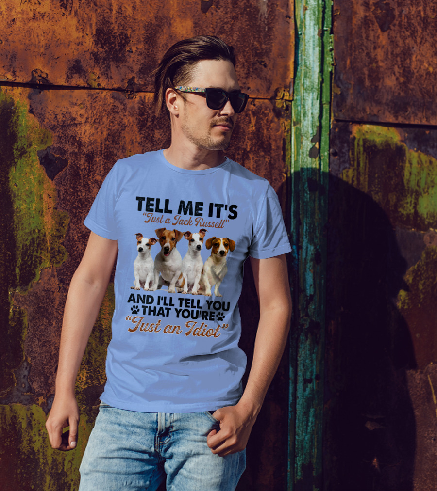 Tell Me It’s Just A Jack Russell And I'll Tell You That You're Just An Idiot T-Shirt