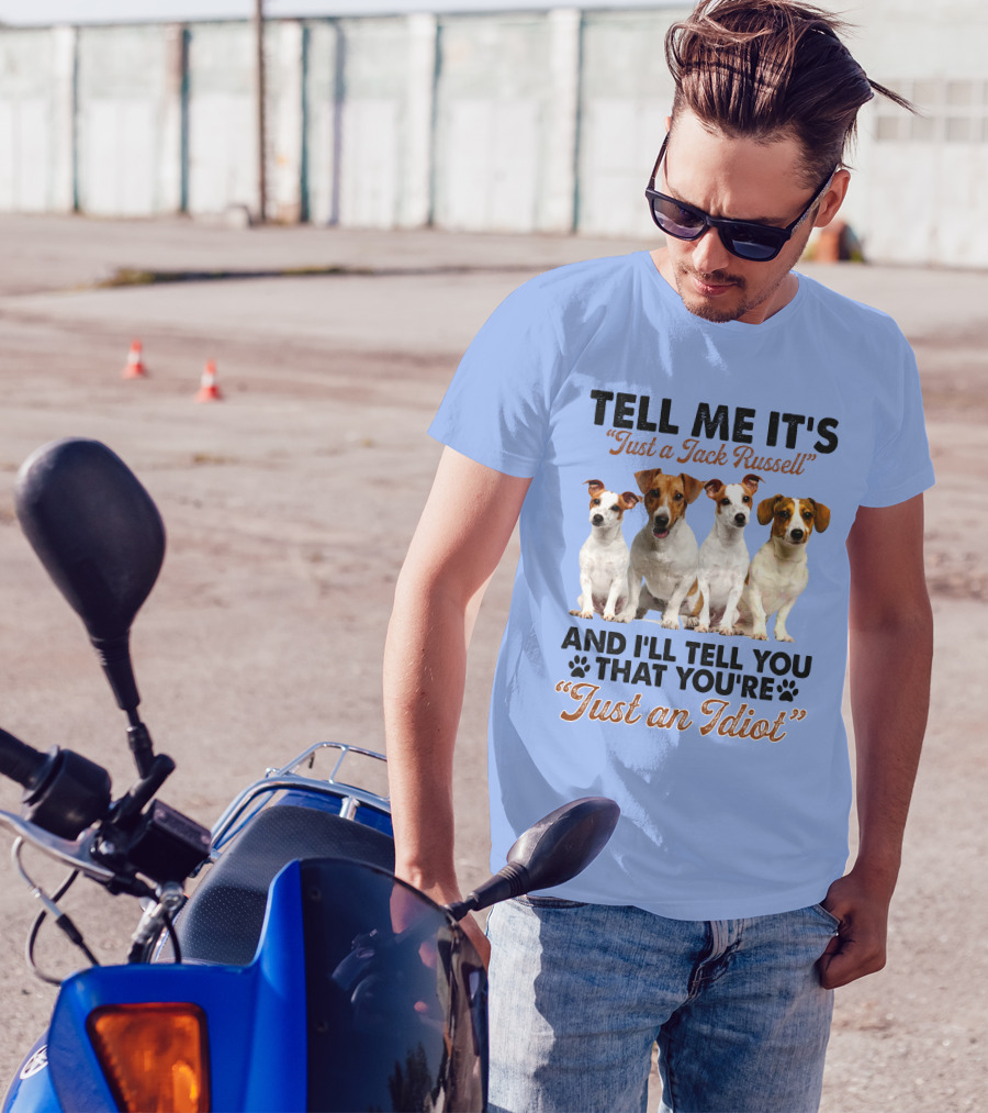 Tell Me It’s Just A Jack Russell And I'll Tell You That You're Just An Idiot T-Shirt