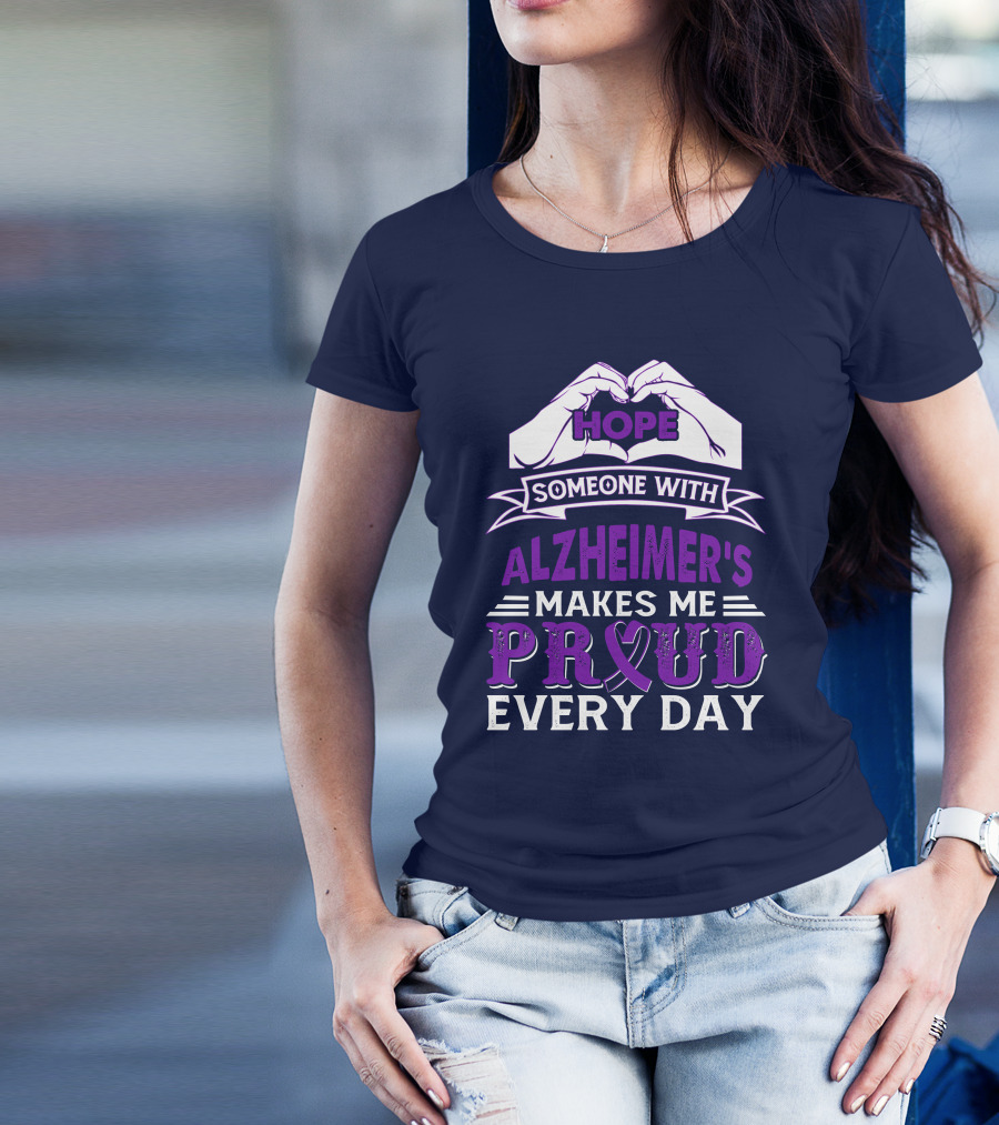 Hope Someone With Alzheimer's Makes Me Proud Every Day T-Shirt