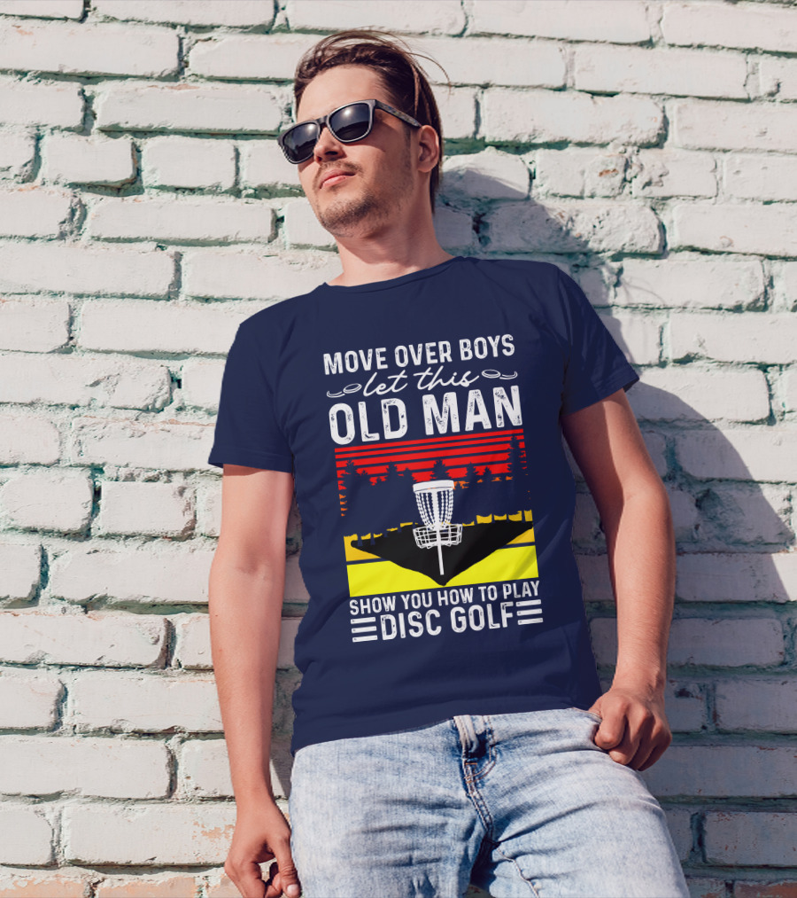 Move Over Boys Let This Old Man Show You How To Play Disc Golf RD T-Shirt