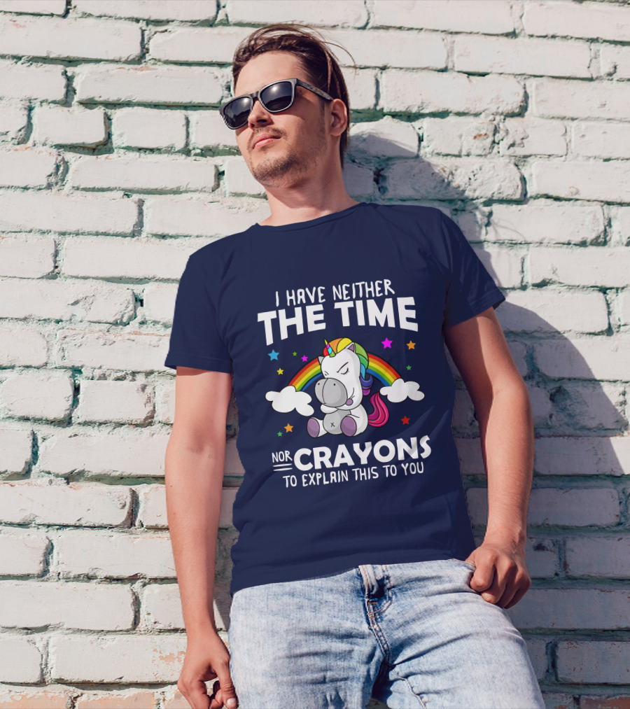 I Have Neither The Time Nor Crayons To Explain This To You Unicorn Rainbow T-Shirt