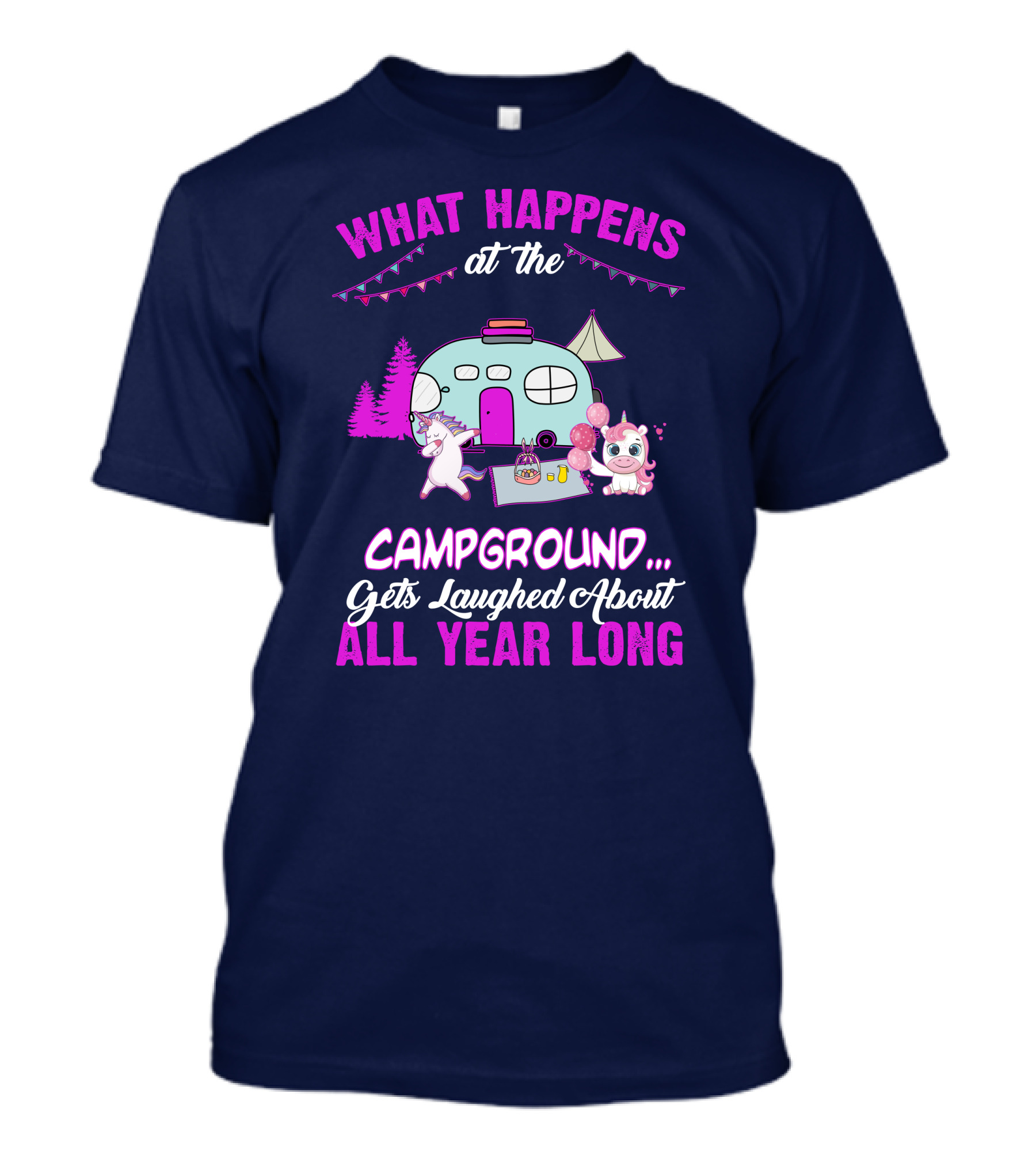 What Happens At The Campground Gets Laughed About All Year Long Camping Unicorns T-Shirt