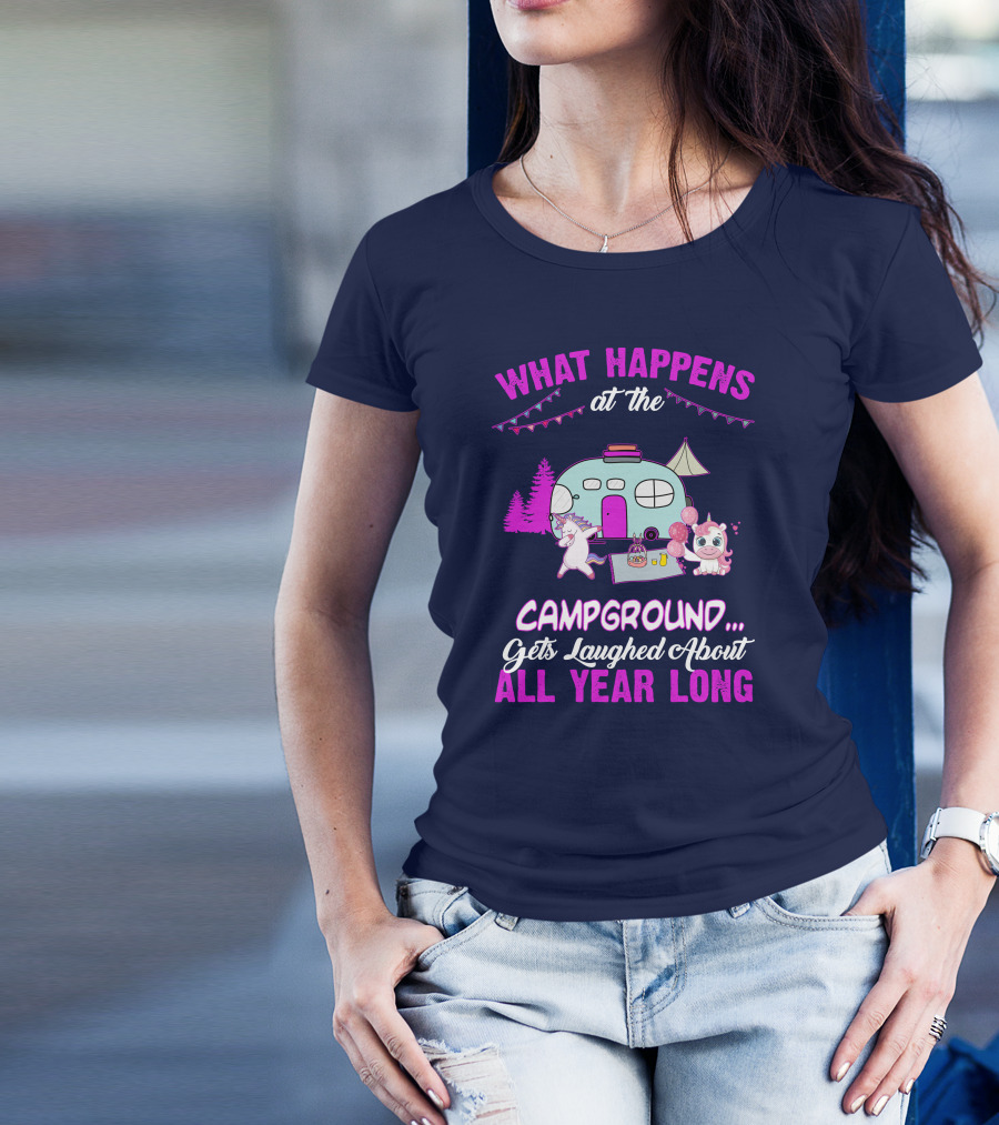 What Happens At The Campground Gets Laughed About All Year Long Camping Unicorns T-Shirt