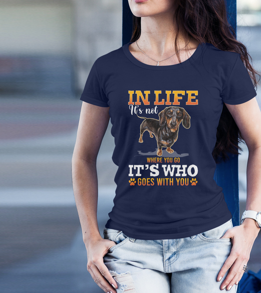 In Life It's Not Where You Go It's Who Goes With You Dachshund T-Shirt