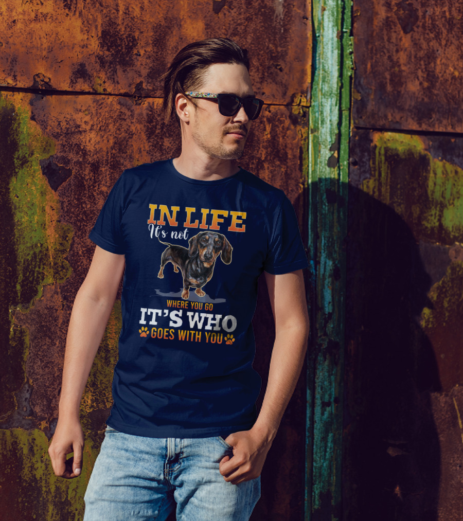 In Life It's Not Where You Go It's Who Goes With You Dachshund T-Shirt