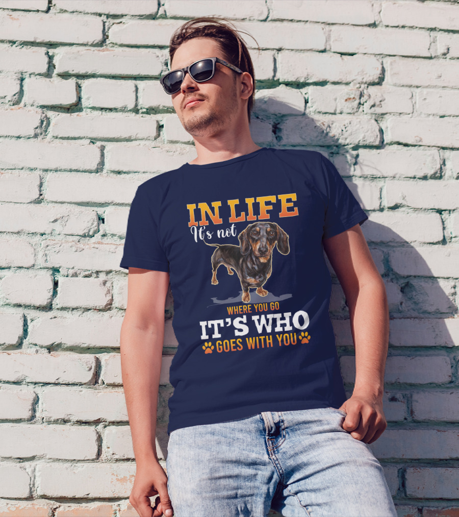 In Life It's Not Where You Go It's Who Goes With You Dachshund T-Shirt