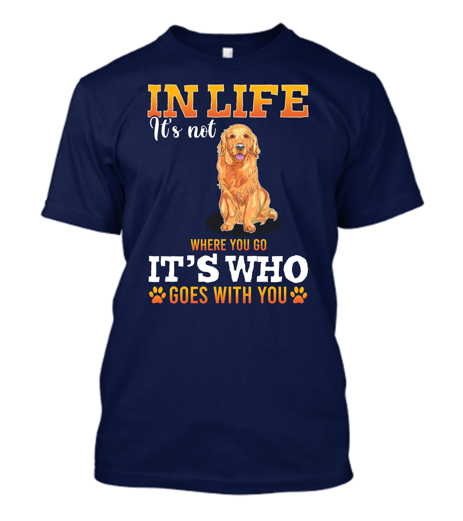 IN LIFE It's Not Where You Go It's Who Goes With You Golden Retriever T-Shirt