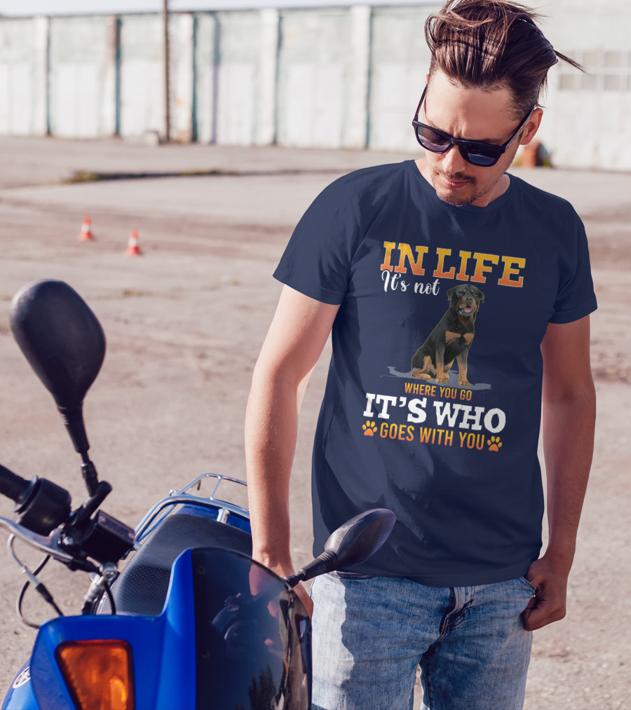 IN LIFE It's Not Where You Go It's Who Goes With You Rottweiler T-Shirt