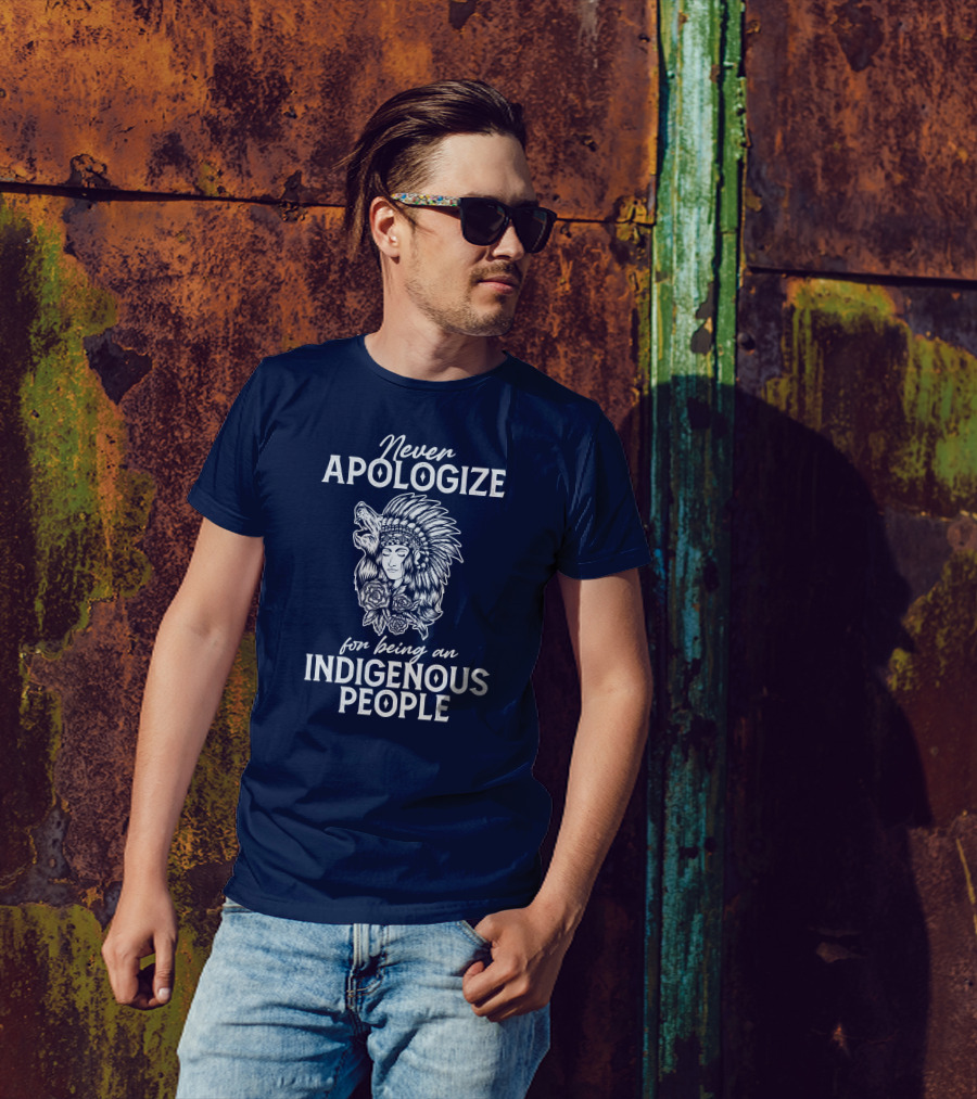 Never Apologize For Being An Indigenous People T-Shirt