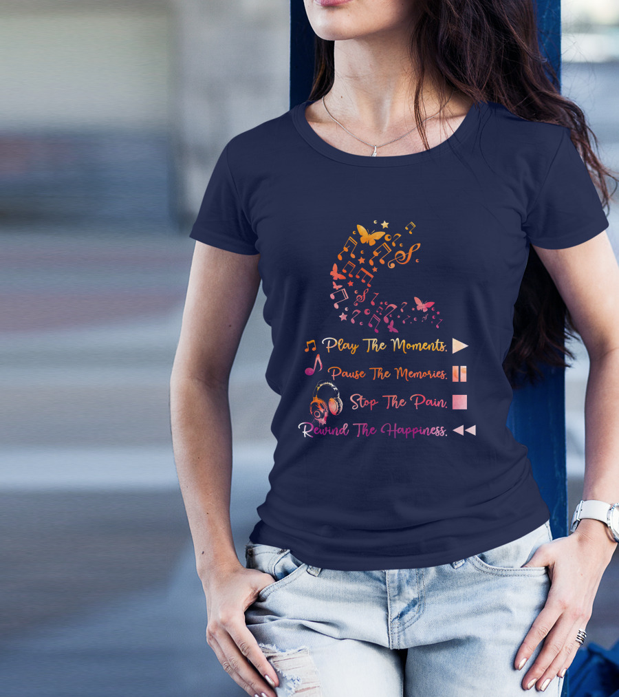 Play The Moments Pause The Memories Stop The Pain Rewind The Happiness Music Notes And Headphones T-Shirt