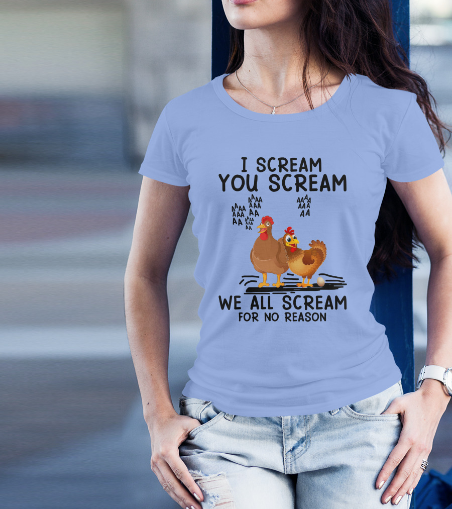 I Scream You Scream Chicken We All Scream For No Reason T-Shirt