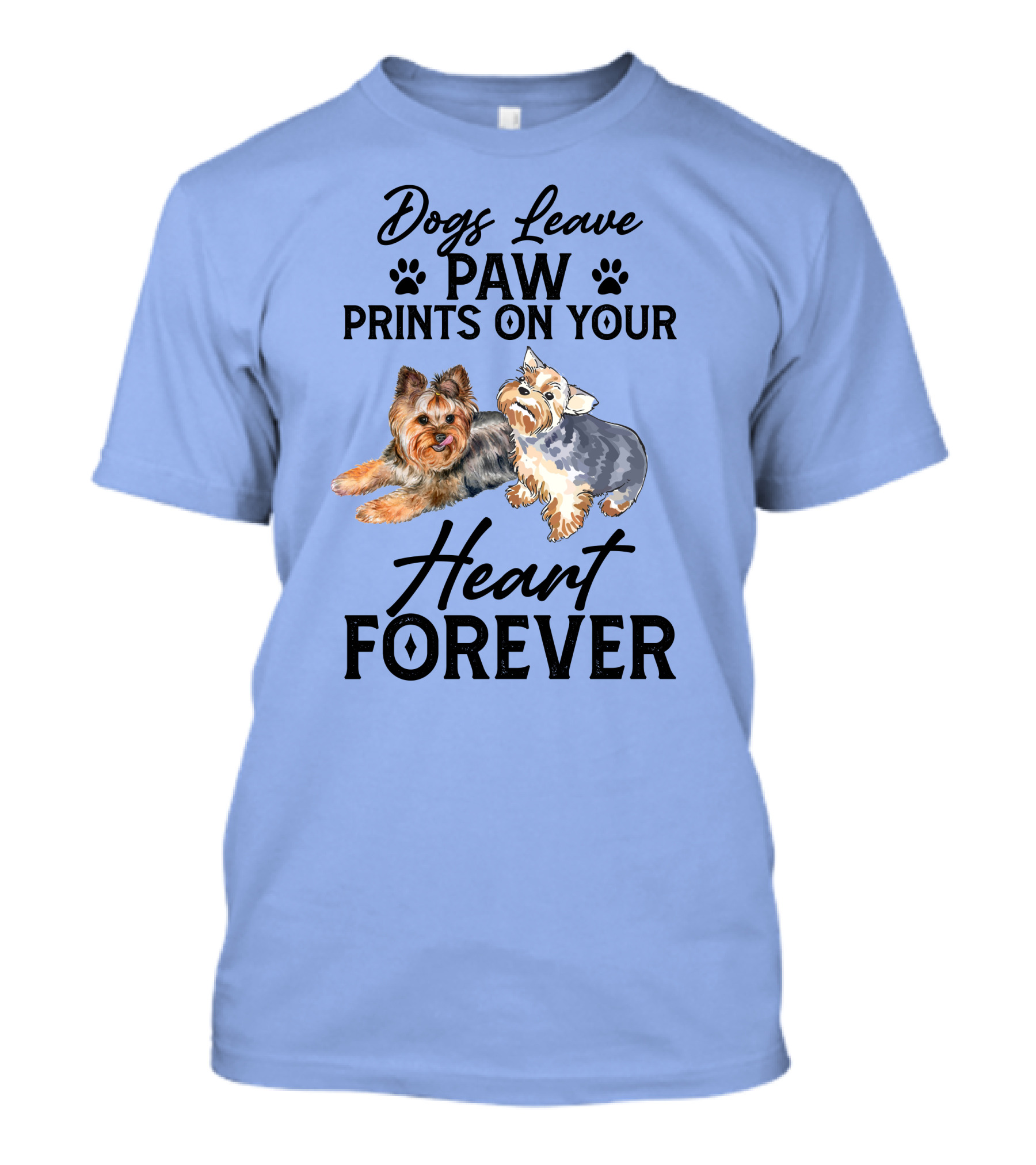 Dogs Leave Paw Prints On Your Heart Forever Yorkshire Terriers T-Shirt