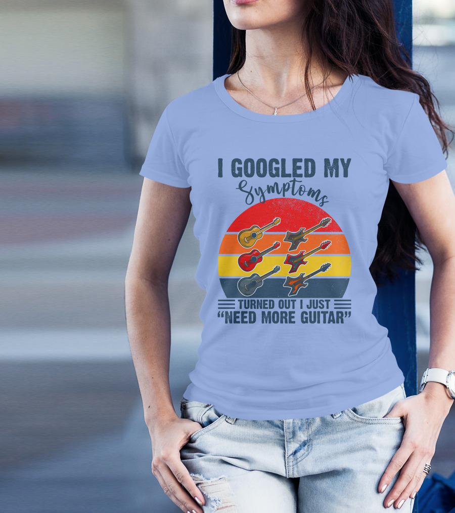 I Googled My Symptoms Turned Out I Just Need More Guitar Vintage Style Guitars T-Shirt