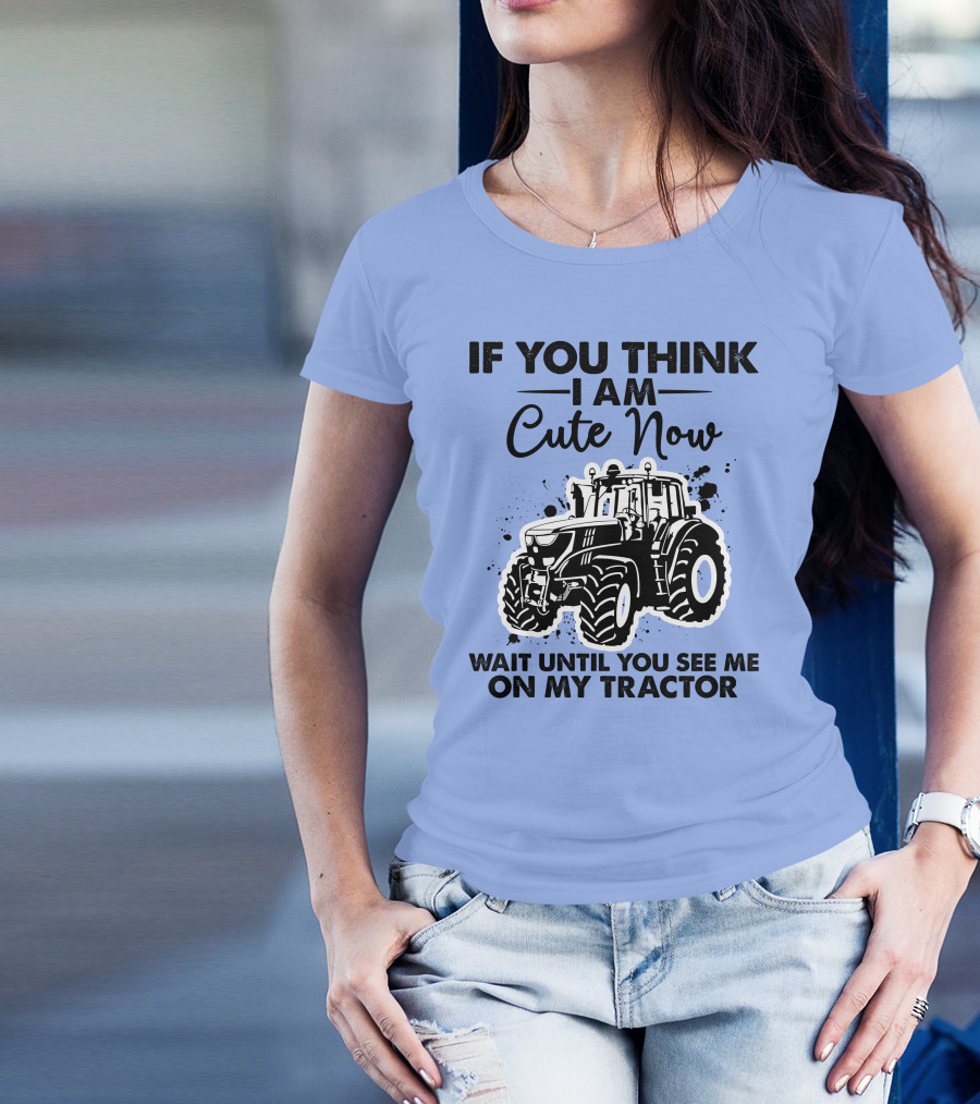 IF YOU THINK I AM CUTE NOW WAIT UNTIL YOU SEE ME ON MY TRACTOR T-Shirt