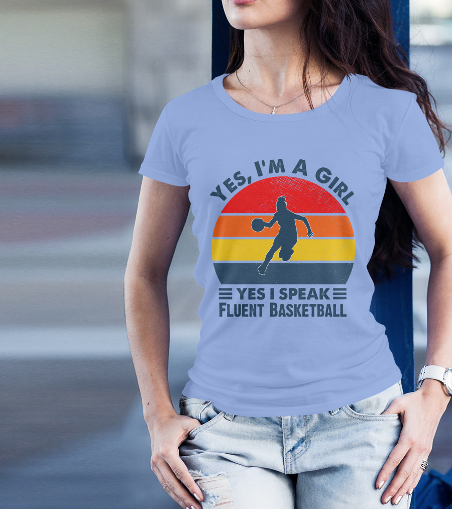 YES I’M A GIRL YES I SPEAK FLUENT BASKETBALL T-Shirt