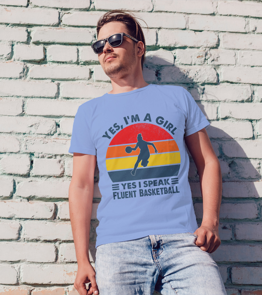 YES I’M A GIRL YES I SPEAK FLUENT BASKETBALL T-Shirt