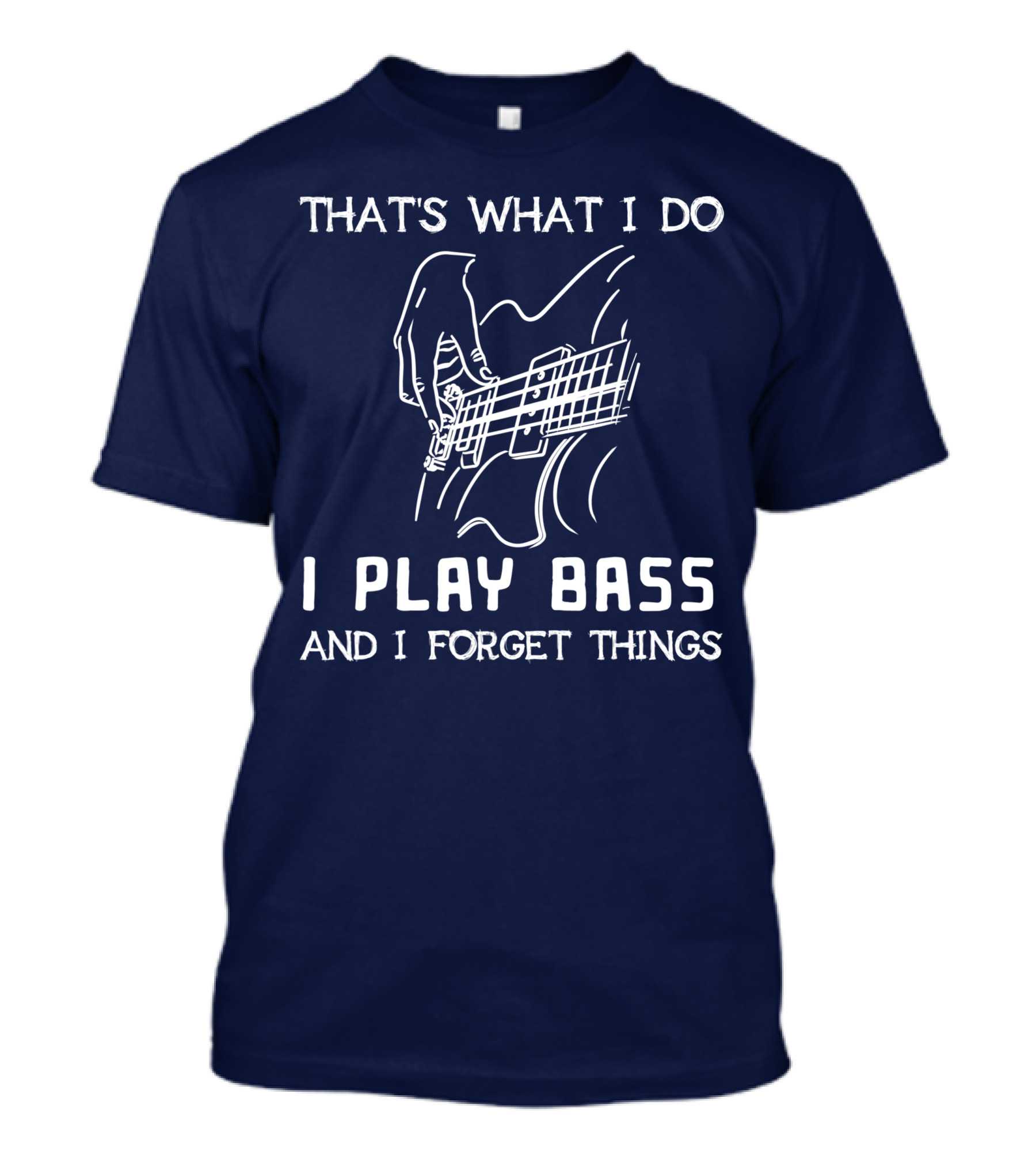 BLACK That's What I Do I Play Bass And I Forget Things T-Shirt