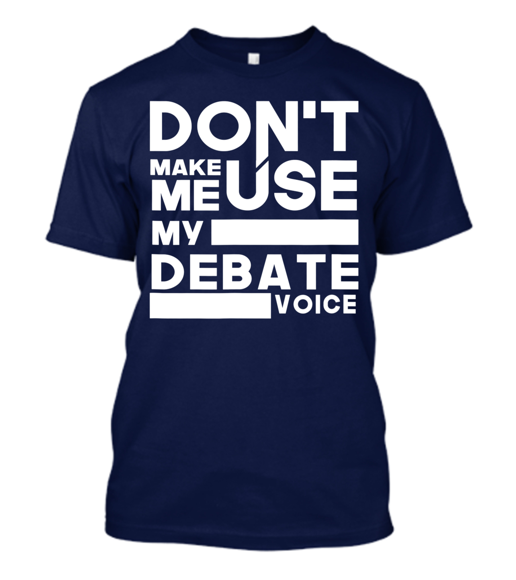 DON'T MAKE ME USE MY DEBATE VOICE T-Shirt