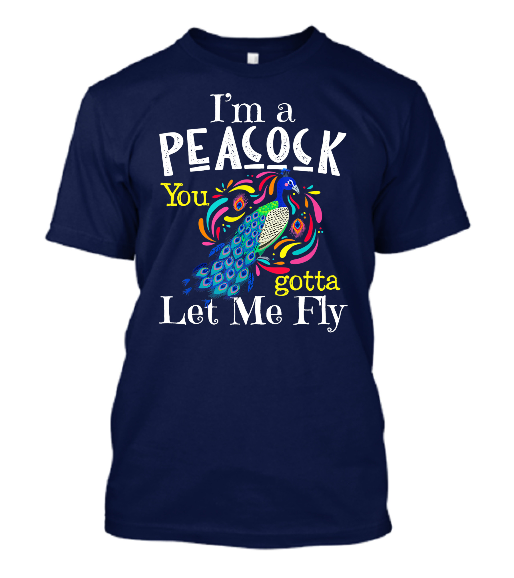 I'm A Peacock You Gotta Let Me Fly T-Shirt