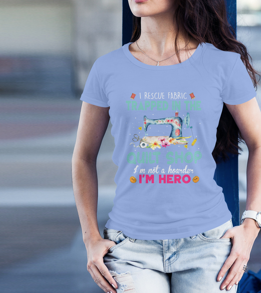 Trapped In The Quilt Shop I'm Hero With Sewing Machine And Floral T-Shirt