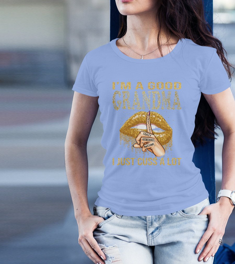 I'm A Good Grandma Beautiful Crazy Generous Awesome Lips I Just Cuss A Lot T-Shirt