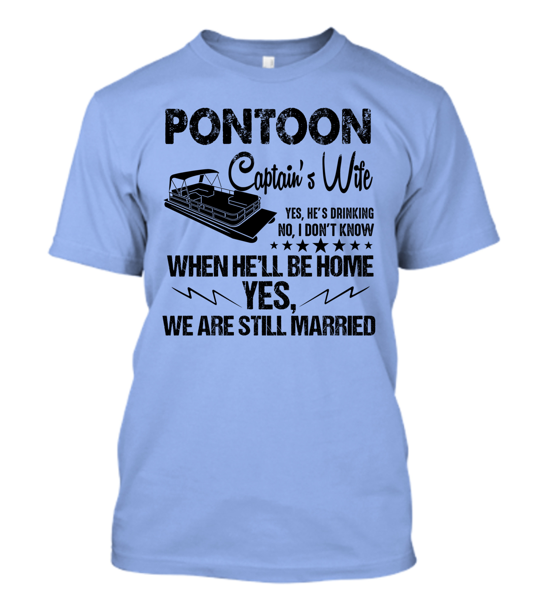Pontoon Captain's Wife Yes He's Drinking No I Don't Know When He'll Be Home Yes We Are Still Married T-Shirt