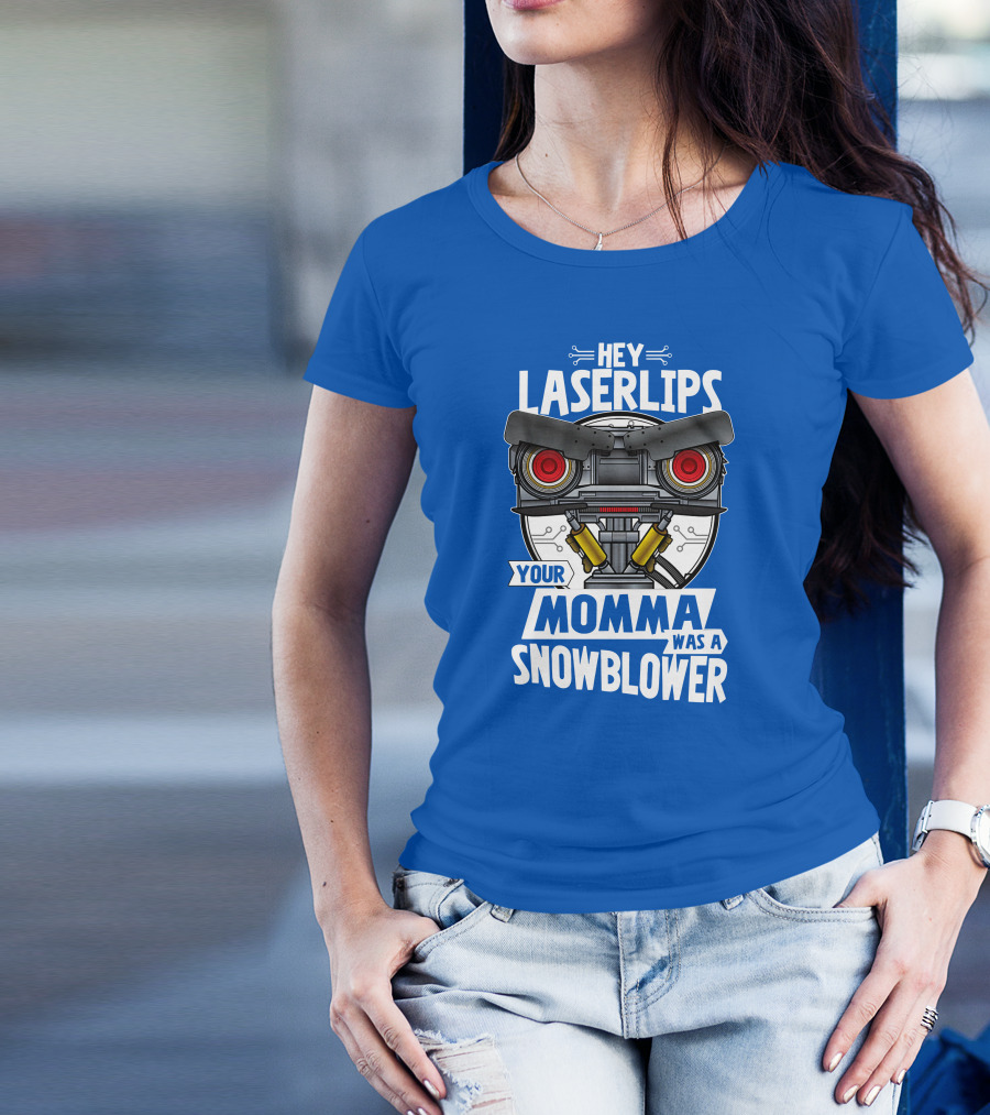 Hey Laser Lips Your Momma Was A Snowblower Robot T-Shirt