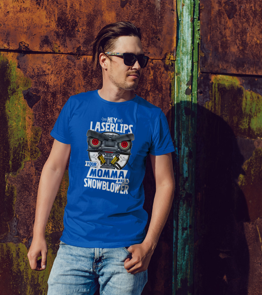 Hey Laser Lips Your Momma Was A Snowblower Robot T-Shirt
